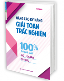 Nâng Cao Kỹ Năng Giải Toán Trắc Nghiệm 100% Dạng Bài Mũ – Logarit, Số Phức