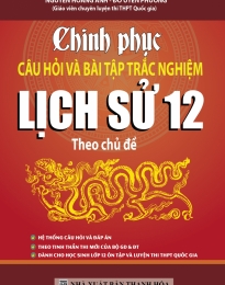 Chinh Phục Câu Hỏi Và Bài Tập Trắc Nghiệm Lịch Sử 12