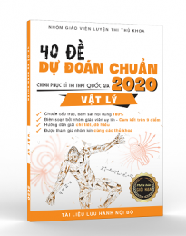 40 đề dự đoán chuẩn môn Vật Lý năm 2020