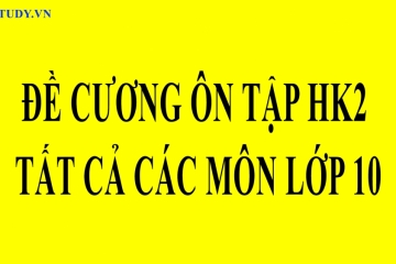 Tài liệu ôn thi HK2 lớp 10 tất cả các môn